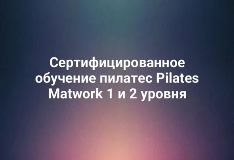 Сертифицированное обучение пилатес Pilates Matwork 1 и 2 уровня