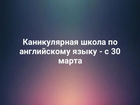 Каникулярная школа по английскому языку - с 30 марта