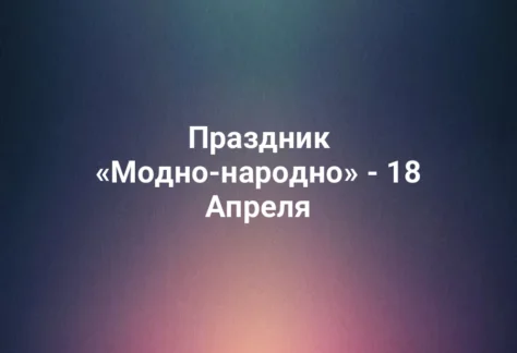 Праздник «Модно-народно» - 18 Апреля 324 Праздник «Модно-народно» - 18 Апреля