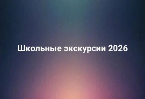 Школьные экскурсии 2026
