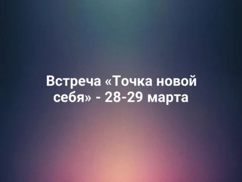 Встреча «Точка новой себя» - 28-29 марта
