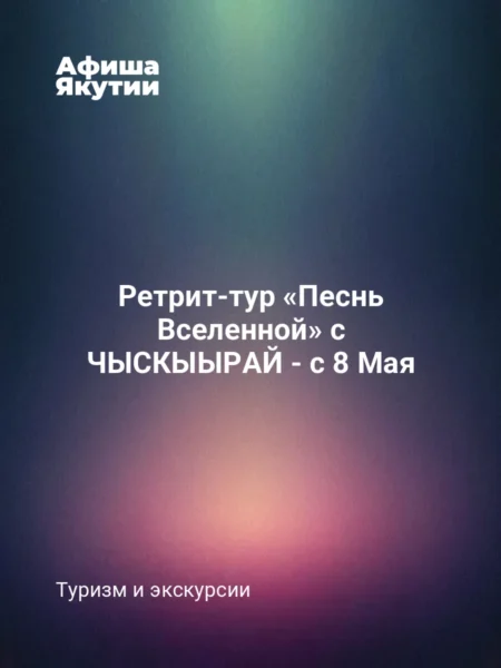 Ретрит-тур «Песнь Вселенной» с ЧЫСКЫЫРАЙ - с 8 Мая
