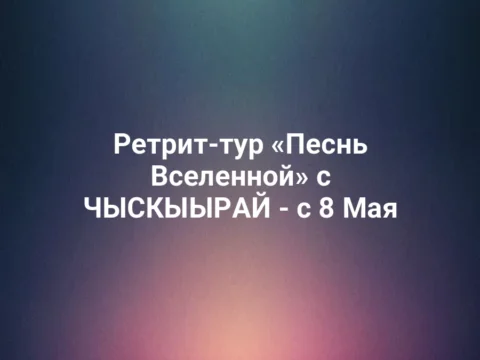 Ретрит-тур «Песнь Вселенной» с ЧЫСКЫЫРАЙ - с 8 Мая