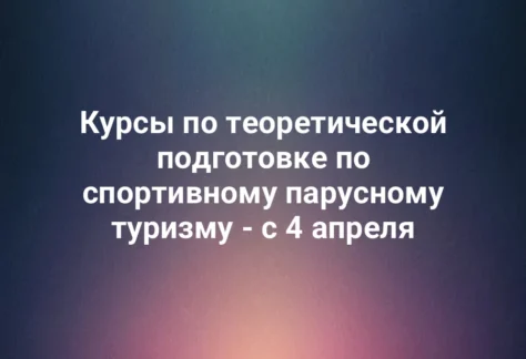 Курсы по теоретической подготовке по спортивному парусному туризму - с 4 апреля