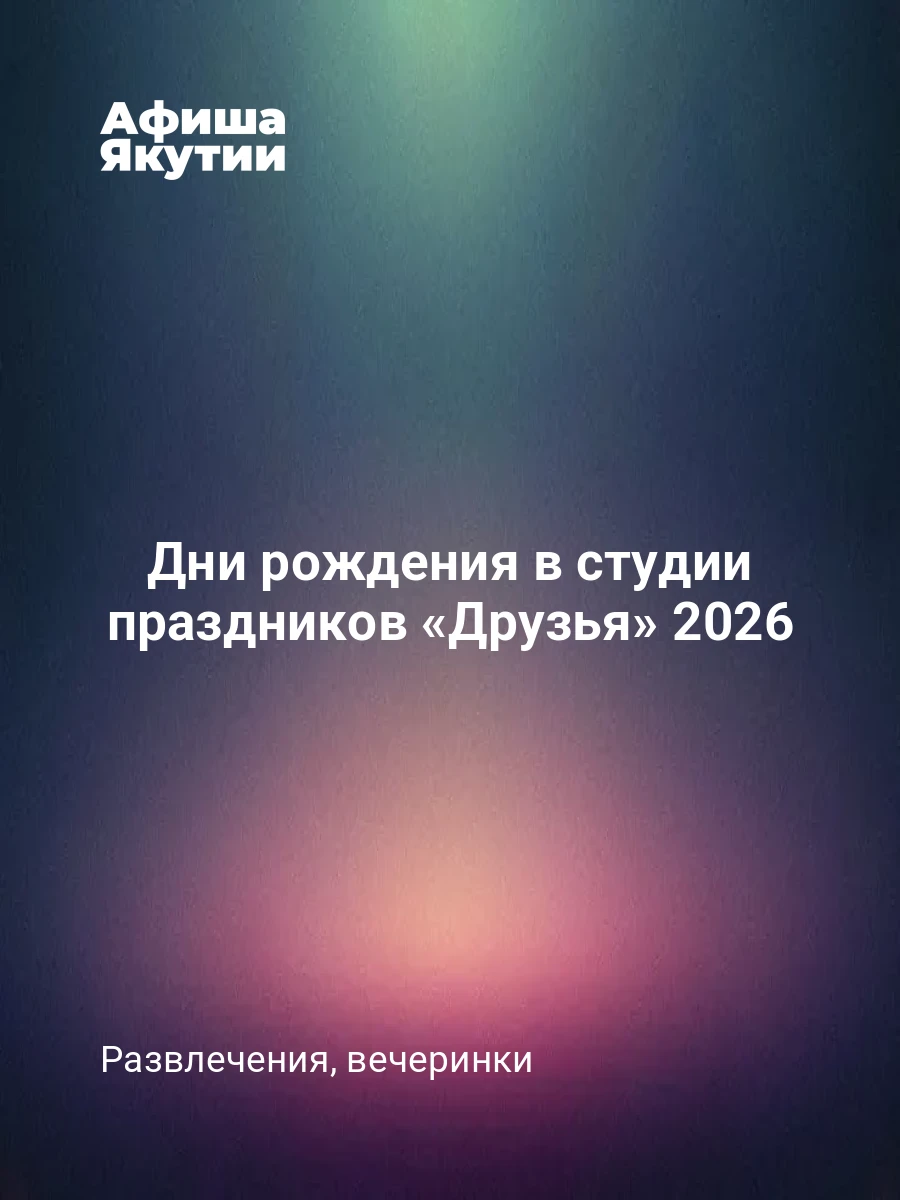 Дни рождения в студии праздников «Друзья» 2026 7 Дни рождения в студии праздников «Друзья» 2026