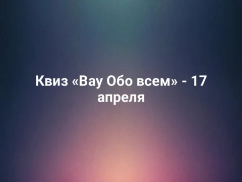 Квиз «Вау Обо всем» - 17 апреля