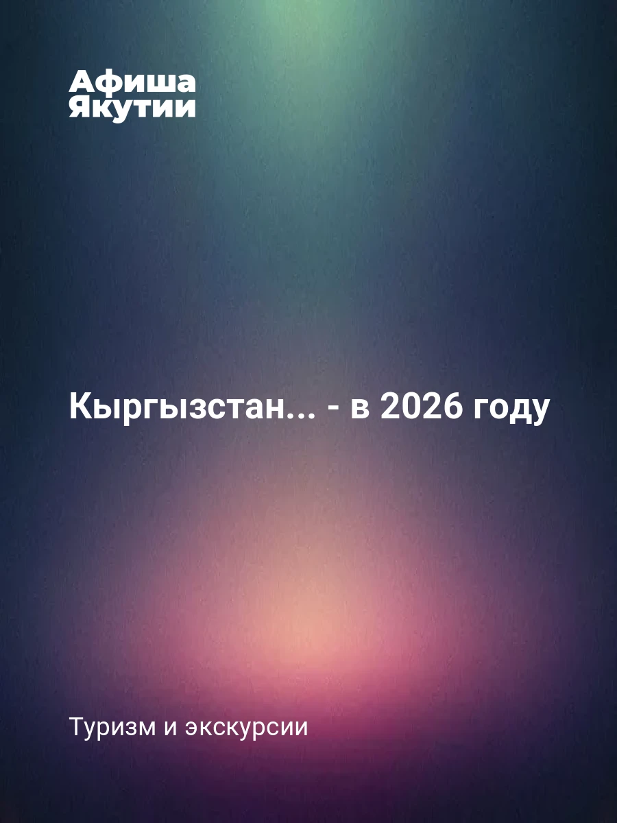 Кыргызстан: страна гор и озёр - в 2026 году