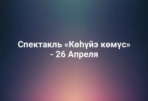 Спектакль «Көһүйэ көмүс» - 26 Апреля