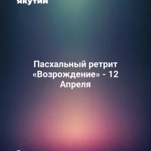 Пасхальный ретрит «Возрождение» - 12 Апреля