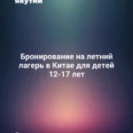 Бронирование на летний лагерь в Китае для детей 12-17 лет