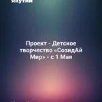 Проект - Детское творчество «СозидАй Мир» - с 1 Мая