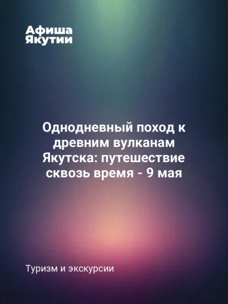 Однодневный поход к древним вулканам Якутска: путешествие сквозь время - 9 мая