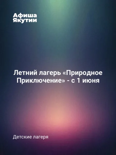 Летний лагерь «Природное Приключение» - с 1 июня